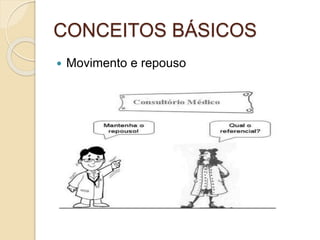 CONCEITOS BÁSICOS 
 Movimento e repouso 
 