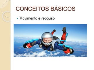 CONCEITOS BÁSICOS 
 Movimento e repouso 
 