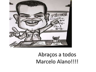 Abraços a todos
Marcelo Alano!!!!
 