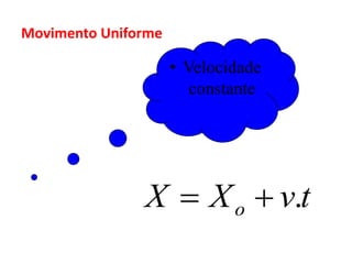 Movimento Uniforme
• Velocidade
constante
tvXX o .
 