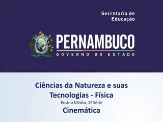 Ciências da Natureza e suas
Tecnologias - Física
Ensino Médio, 1ª Série
Cinemática
 