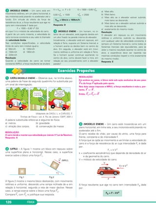 c) VA = VB, aA = 2aB e wA = 2wB 
d) VA = VB, aA = aB e wA= wB 
RESOLUÇÃO: 
1) Para não haver deslizamento: 
2) VA = VB ⇒ wA RA = wB RB 
wA RA = wB 2 RA ⇒ 
3) a = ⇒ = = 2 ⇒ 
Resposta: C 
 (MODELO ENEM) – Na tentativa de reproduzir uma cena 
em movimento, com um projetor de slides, um professor de 
Física uniu o porta-slides do projetor (raio 10 cm e capacidade 
para 16 slides) com a roldana de um motor elétrico (raio 1cm), 
por meio de uma correia. Supondo-se que a correia não derra - 
pe, para projetar em 1 segundo os 16 slides, é necessário que 
o motor tenha a rotação, em r.p.m., de 
a) 500 b) 600 c) 700 d) 800 e) 900 
RESOLUÇÃO: 
Como o porta-slides e a roldana estão ligadas por uma correia eles 
terão a mesma velocidade linear: 
V1 = V2 
= 
2πR2 ––––– 
T2 
T2 R2 –––– = –––– 
T1 R1 
Porta-slides: roldana: 
= ⇒ T2= s 
Resposta: B 
No Portal Objetivo 
120 FÍSICA 
 (UFABC) – Um pequeno motor tem, solida riamente 
associado a seu eixo, uma engrenagem de 2 . 10–2 m de raio. 
O motor gira com rotação constante de fre quência 5 r.p.m. 
Uma segunda engrenagem, em contato com a do motor, gira 
com período de rotação igual a 0,5 minuto. Nessa situação, 
determine 
a) a velocidade escalar de um dente da engrenagem do motor; 
b) a relação entre as velocidades escalares de um dente da 
engrenagem do motor e um dente da segunda en - 
grenagem; 
c) o raio da segunda engrenagem. 
(Se necessário, adote π = 3) 
RESOLUÇÃO: 
a) V = = = 2π f R 
2π R 
––––– 
T 
R = 2 . 10 –2m 
f = 5 rpm = Hz = Hz 
1 
––– 
12 
V = 2 . 3 . . 2 . 10– 2 (m/s) 
V = 1 . 10 –2m/s = 1cm/s 
b) As velocidades lineares são iguais e, portanto, a razão entre 
elas vale 1. 
c) V1 = V2 
2π f1R1 = 2π f2 R2 
= 
1 
––– 
30 
R1 ––– 
R2 
1 
––– 
T2 
f2 ––– 
f1 
f2= = Hz 
1 
––– 
12 
f1 = Hz 
R1 = 2 . 10– 2 m 
= 
1 
––– 
30 
––––– 
1 
––– 
12 
= 
2 . 10 –2 
–––––––– 
R2 
2 . 10 –2 
–––––––– 
R2 
60 . 10 –2 
––––––––––– 
12 
––– 
30 
R2 = m 
12 
Respostas: a) 1cm/s b) V1 = V2 c) 5 . 10 – 2m 
Para saber mais sobre o assunto, acesse o PORTAL 
OBJETIVO (www.portal.objetivo.br) e, em “localizar”, 
digite FIS1M204 
R2 = 5 . 10 –2m 
1 
––– 
12 
5 
––– 
60 
Δs 
––– 
Δt 
1 
f2 = –––– = 10Hz = 600rpm 
T2 
1 
–––– 
10 
1 
–––– 
10 
T2 –––– 
1 
R2 = 1cm T2 = ? 
R1 = 10cm T1 = 1s 
2πR1 ––––– 
T1 
aA = 2aB 
RB –––– 
RA 
aA –––– 
aB 
V2 
–––– 
R 
wA = 2wB 
VA = VB 
1 
––– 
2 
1 
––– 
2 
 