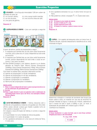 A equação F → 
= m a→ é uma igualdade vetorial, o que 
nos mostra que, sendo a massa uma grandeza escalar 
sempre positiva, a força F→ e a aceleração a→ terão sem - 
pre a mesma direção e o mesmo sentido. 
Quando atua sobre a partícula mais de uma força, a 
força aplicada F→ deve ser entendida como a força re sul - 
tante que age na partícula. 
O foguete recebe ação de uma força aplicada pelos jatos. 
A força resultante é uma força hipotética, capaz de 
substituir to das as forças atuantes e produzir o mesmo 
efeito, isto é, propor cionar à partícula a mesma ace - 
leração. 
→ 
, F2 
→ 
→ 
→ 
→ 
128 FÍSICA 
Quando atuam mais 
de uma força em uma 
partí cu la, a força apli - 
cada deve ser en ten - 
dida como a for ça re - 
sultante: F 
→ 
res = m . a→. 
Na figura, represen - 
tamos as forças e a 
res pectiva resul tante 
que a corda do arco 
apli ca na flecha, de - 
pois que a atleta solta 
a cor da. 
Sendo F1 
→ 
→ 
, …, Fn 
as forças atuantes na partícula, 
foi estabelecido por Galileu que a força resultante é dada 
pela soma vetorial dessas forças atuantes: 
→ 
→ 
A soma de forças obedece às regras estabelecidas 
para a soma de vetores e destacamos três casos de 
soma de duas forças: 
• F1 
e F2 
têm mesma direção e sentido. 
Nesse caso, o módulo da força resultante (F) é a 
soma dos módulos (F1 e F2) das forças atuantes. 
→ 
• F1 
→ 
e F2 
têm mesma direção e sentidos opostos, 
com F1  F2. 
Nesse caso, o módulo da força resultante (F) é dado 
pela diferença entre os mó dulos (F1 e F2) das forças 
atuantes: 
→ 
• F1 
→ 
e F2 
têm direções perpen diculares. 
Nesse caso, o módulo da força resultante (F) é rela - 
cionado com os mó dulos (F1 e F2) das forças atuantes, 
por meio do Teorema de Pitá goras. 
F 2 = F 1 
2 + F 2 
2 
2. Unidades de medida 
Os sistemas de unidades usados na Mecânica ado - 
tam, como fundamentais, três unidades, que são de - 
finidas a partir de um modelo ou padrão. As demais uni - 
dades deno minam-se derivadas e são definidas a partir 
das fundamentais pelas fór mu las que traduzem as leis 
da Mecânica. 
Adotaremos em nossos estudos um sistema de 
unidades chamado SISTEMA INTERNACIONAL (SI), cu - 
jas unidades fundamentais são: 
• METRO (m), definido como sendo a distância 
percorrida pela luz, no vá cuo, em um intervalo de tempo 
de 1/299 792 458 do segundo. 
• QUILOGRAMA (kg), definido como sendo a 
massa de um cilindro de pla tina iridiada, conservado no 
museu de Sèvres, em Paris. 
• SEGUNDO (s), definido em função da radiação 
atômica do elemento Césio. 
3. Unidades de 
velocidade, aceleração e força 
Δs 
Da definição de velocidade escalar V = –––, vem: 
Δt 
unidade [Δs] m 
unidade [V] = –––––––––––– = ––– = m . s–1 
unidade [Δt] s 
F = F1 – F2 
F = F1 + F2 
F → 
= F1 
+ F2 
+ … + Fn 
 