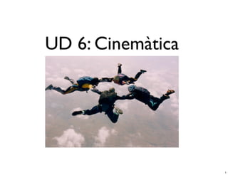 UD 6: Cinemàtica




                   1
 