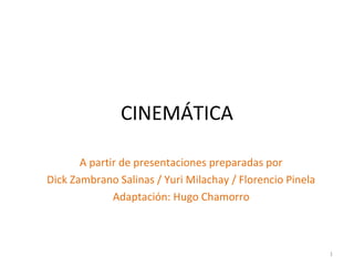 CINEMÁTICA

       A partir de presentaciones preparadas por
Dick Zambrano Salinas / Yuri Milachay / Florencio Pinela
              Adaptación: Hugo Chamorro



                                                           1
 