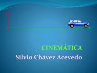 CINEMÁTICA
Silvio Chávez Acevedo
 