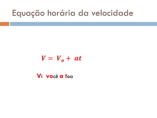 Equação horária da velocidade
Vi você a toa
 