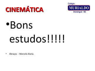 CINEMÁTICACINEMÁTICA
•Bons
estudos!!!!!
• Abraços - Marcelo Alano.
 