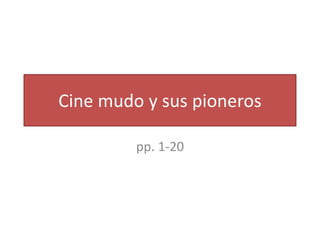 Cine mudo y sus pioneros

         pp. 1-20
 
