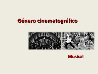 Género cinematográficoGénero cinematográfico
MusicalMusical
 