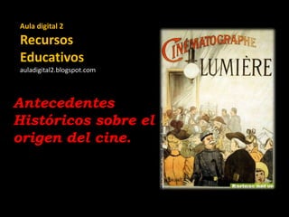 Aula digital 2

Recursos
Educativos
auladigital2.blogspot.com

Antecedentes
Históricos sobre el
origen del cine.

 