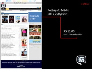 Retângulo Médio Retângulo Médio 300 x 250 pixels R$ 11,00 Por 1.000 exibições < CAPA > 