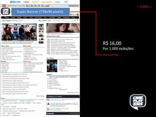 Super Banner (728x90 pixels) R$ 16,00 Por 1.000 exibições < CAPA > 