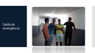 Saída de
emergência
 