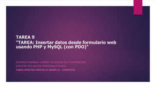 TAREA 9
"TAREA: Insertar datos desde formulario web
usando PHP y MySQL (con PDO)"
EVERARDO MADRIGAL CARRERA TECNOLOGÍA DE LA INFORMACIÓN
SEMESTRE 7MO MATERIA PROGRAMACIÓN WEB
TAREA: PRÁCTICA WEB DE LA SESIÓN 10 - (CINEPOLIS)
 