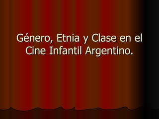 Género, Etnia y Clase en el Cine Infantil Argentino. 