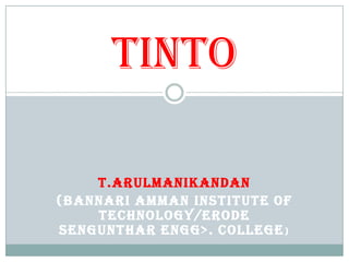 TINTO

    T.ARULMANIKANDAN
(BANNARI AMMAN INSTITUTE OF
    TECHNOLOGY/ERODE
SENGUNTHAR ENGG>. COLLEGE )
 