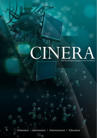 CINERA                    Web Based Digital Signage Solution by Kahuna




Promotion | Information | Entertainment | Education
 