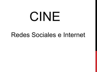 CINE
Redes Sociales e Internet
 