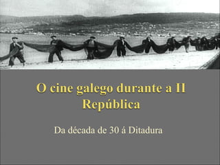 Da década de 30 á Ditadura 
 