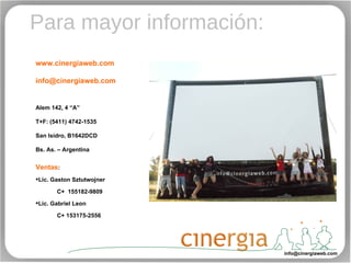 Para mayor información: www.cinergiaweb.com info@cinergiaweb.com  Alem 142, 4 “A”  T+F: (5411) 4742-1535 San Isidro, B1642DCD  Bs. As. – Argentina Ventas : Lic. Gaston Sztutwojner C+  155182-9809 Lic. Gabriel Leon  C+ 153175-2556 [email_address] 