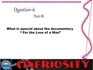 Part-III
What is special about the documentary
“ For the Love of a Man”
 