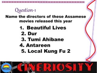 Name the directors of these Assamese
movies released this year
1. Beautiful Lives
2. Dur
3. Tumi Ahibane
4. Antareen
5. Local Kung Fu 2
 