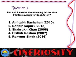 For which movies the following Actors won
Filmfare awards for Best Actor ?
1. Amitabh Bachchan (2010)
2. Ranbir Kapur ( 2013)
3. Shahrukh Khan (2008)
4. Hrithik Roshan (2007)
5. Ranveer Singh (2016)
 