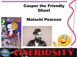 Casper the Friendly
Ghost
Malachi Pearson
 