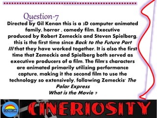 Directed by Gil Kenan this is a 3D computer animated
family, horror , comedy film. Executive
produced by Robert Zemeckis and Steven Spielberg,
this is the first time since Back to the Future Part
III that they have worked together. It is also the first
time that Zemeckis and Spielberg both served as
executive producers of a film. The film's characters
are animated primarily utilizing performance
capture, making it the second film to use the
technology so extensively, following Zemeckis' The
Polar Express
What is the Movie ?
 