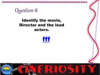 Identify the movie,
Director and the lead
actors.
fff
 