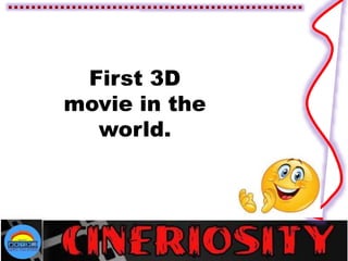 First 3D
movie in the
world.
 