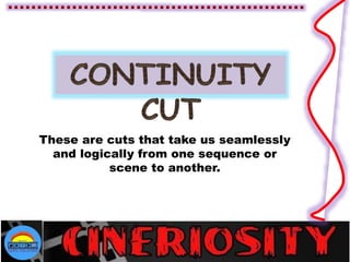 These are cuts that take us seamlessly
and logically from one sequence or
scene to another.
 