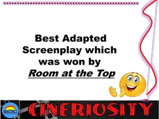 Best Adapted
Screenplay which
was won by
Room at the Top
 
