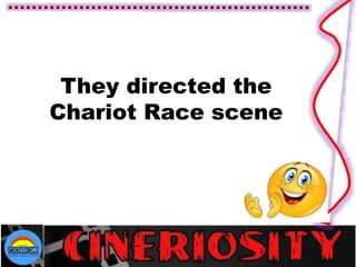 They directed the
Chariot Race scene
 