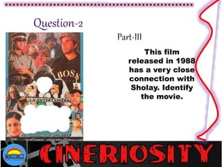 Part-III
This film
released in 1988
has a very close
connection with
Sholay. Identify
the movie.
 
