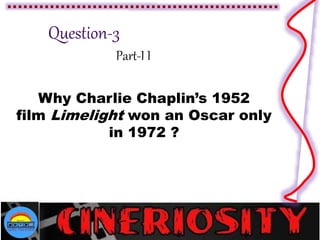 Part-I I
Why Charlie Chaplin’s 1952
film Limelight won an Oscar only
in 1972 ?
 