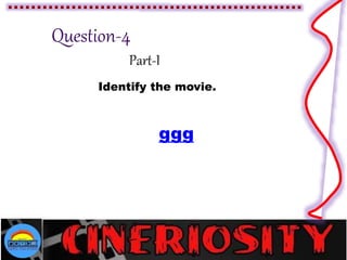 Part-I
Identify the movie.
ggg
 