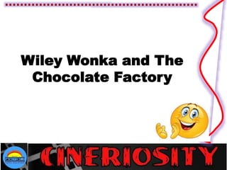 Wiley Wonka and The
Chocolate Factory
 