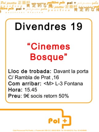 Divendres 19
       “Cinemes
        Bosque”
Lloc de trobada: Davant la porta
C/ Rambla de Prat ,16
Com arribar: <M> L-3 Fontana
Hora: 15.45
Preu: 9€ socis retorn 50%
 