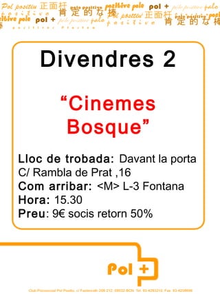 Divendres 2
       “Cinemes
        Bosque”
Lloc de trobada: Davant la porta
C/ Rambla de Prat ,16
Com arribar: <M> L-3 Fontana
Hora: 15.30
Preu: 9€ socis retorn 50%
 