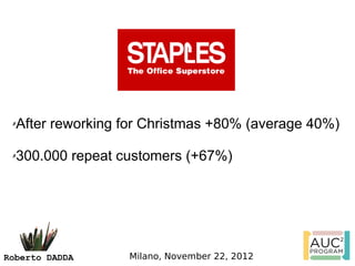 ✗   After reworking for Christmas +80% (average 40%)

 ✗   300.000 repeat customers (+67%)




Roberto DADDA        Milano, November 22, 2012
 