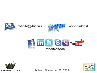 roberto@dadda.it                   www.dadda.it




                              robertodadda




Roberto DADDA         Milano, November 22, 2012
 