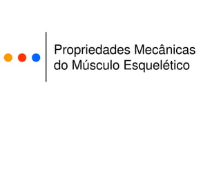 Propriedades Mecânicas
do Músculo Esquelético
 