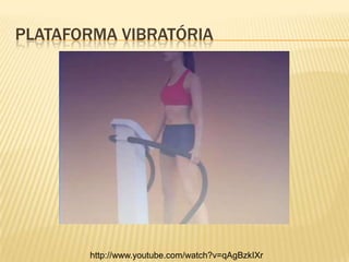 PLATAFORMA VIBRATÓRIA




       http://www.youtube.com/watch?v=qAgBzkIXr
 