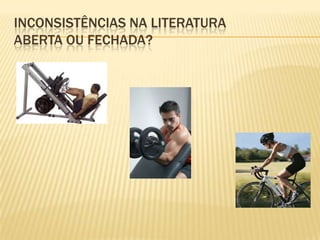 INCONSISTÊNCIAS NA LITERATURA
ABERTA OU FECHADA?
 