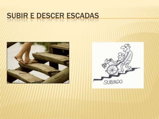 SUBIR E DESCER ESCADAS
 