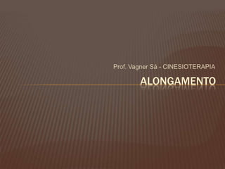 Prof. Vagner Sá - CINESIOTERAPIA

        ALONGAMENTO
 