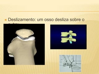    Deslizamento: um osso desliza sobre o
    outro;
 