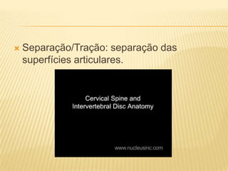    Separação/Tração: separação das
    superfícies articulares.
 